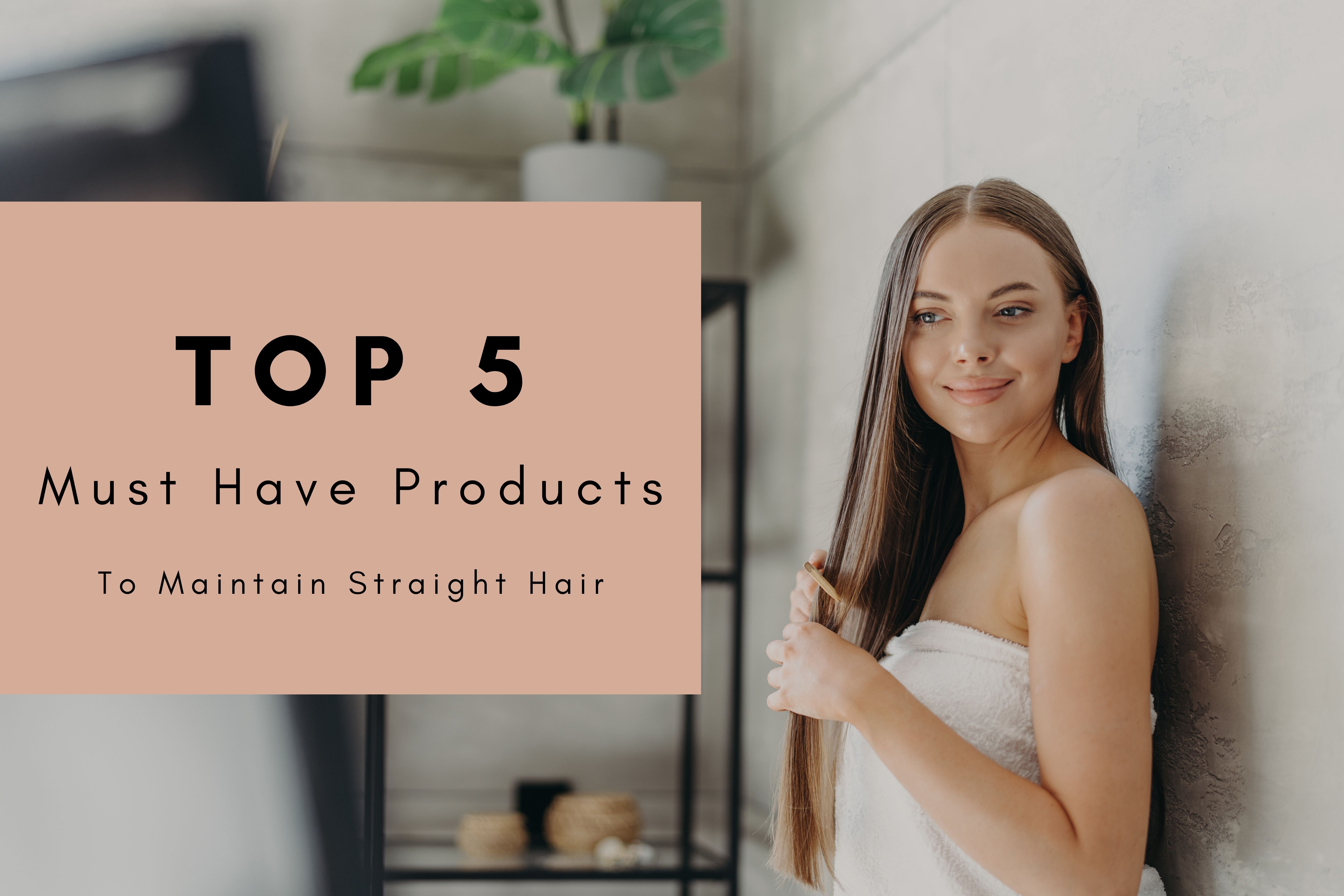 5 Must-Have Products to Maintain Straight Hair